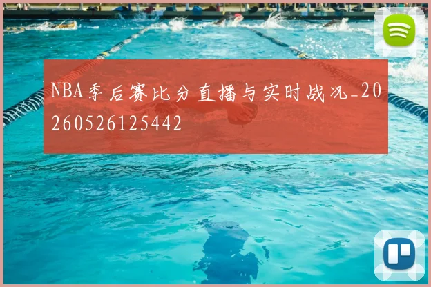 NBA季后赛比分直播与实时战况_20260526125442