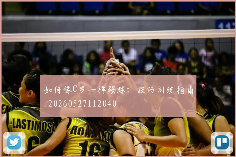 如何像C罗一样踢球：技巧训练指南_20260527112040