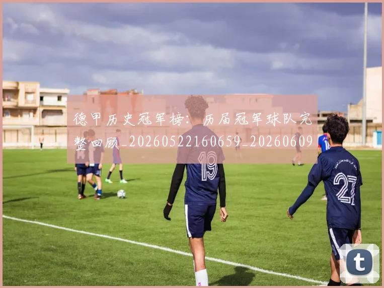 德甲历史冠军榜:历届冠军球队完整回顾_20260522160659_20260609191016